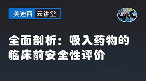 【云讲堂】全面剖析：吸入药物的临床前安全性评价